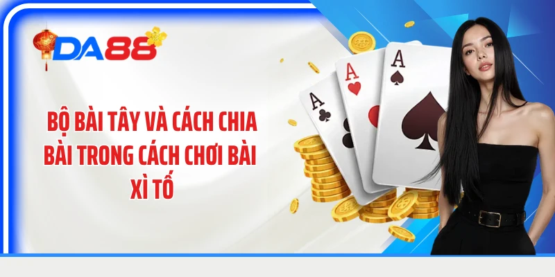 Bộ bài Tây và cách chia bài trong cách chơi bài Xì Tố