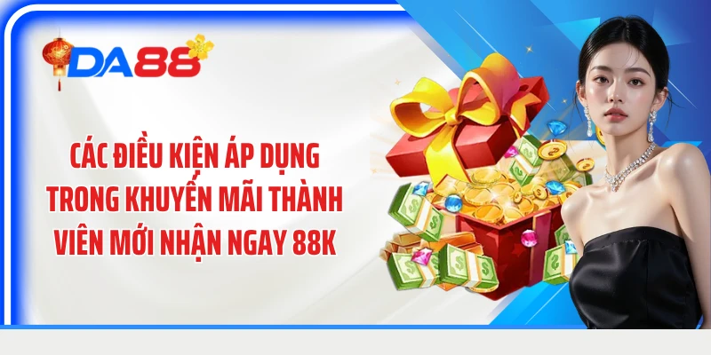 Các điều kiện áp dụng trong khuyến mãi thành viên mới nhận ngay 88k