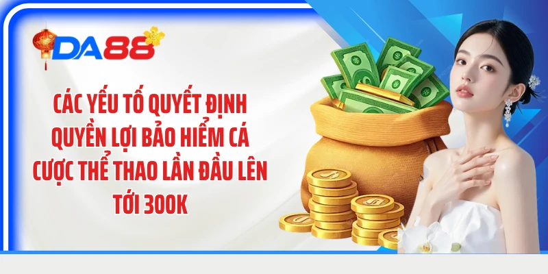Các yếu tố quyết định quyền lợi bảo hiểm cá cược thể thao lần đầu lên tới 300k