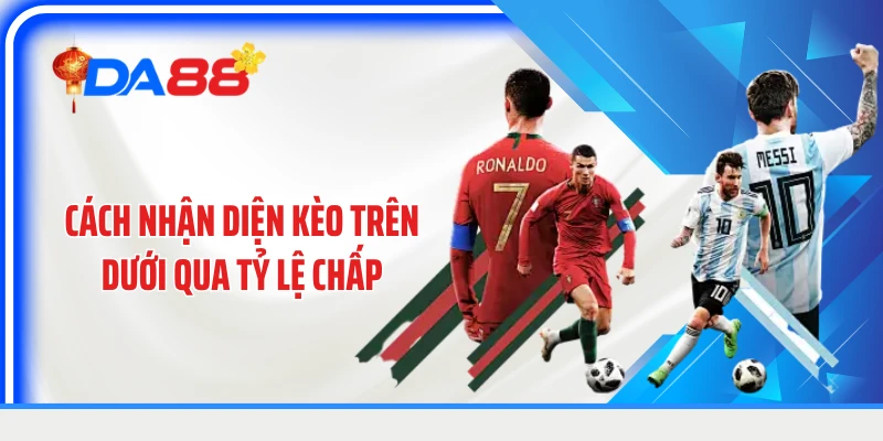 Cách nhận diện kèo trên dưới qua tỷ lệ chấp