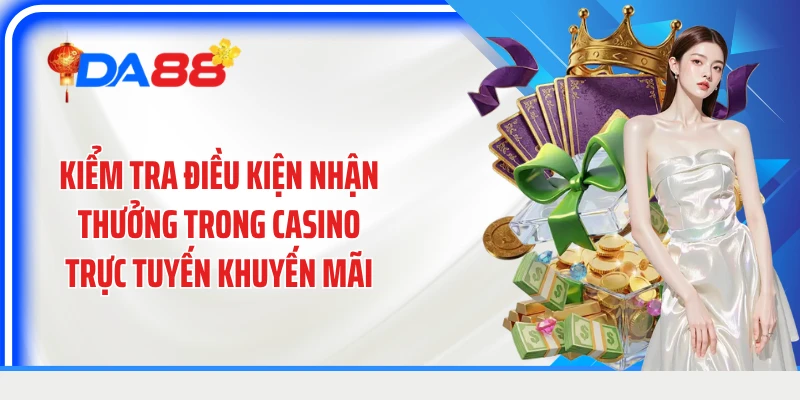 Kiểm tra điều kiện nhận thưởng trong casino trực tuyến khuyến mãi