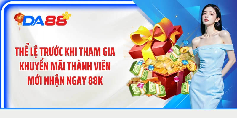 Thể lệ trước khi tham gia khuyến mãi thành viên mới nhận ngay 88k.