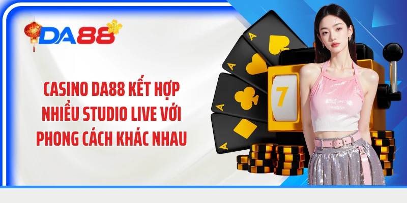 Casino DA88 kết hợp nhiều studio live với phong cách khác nhau