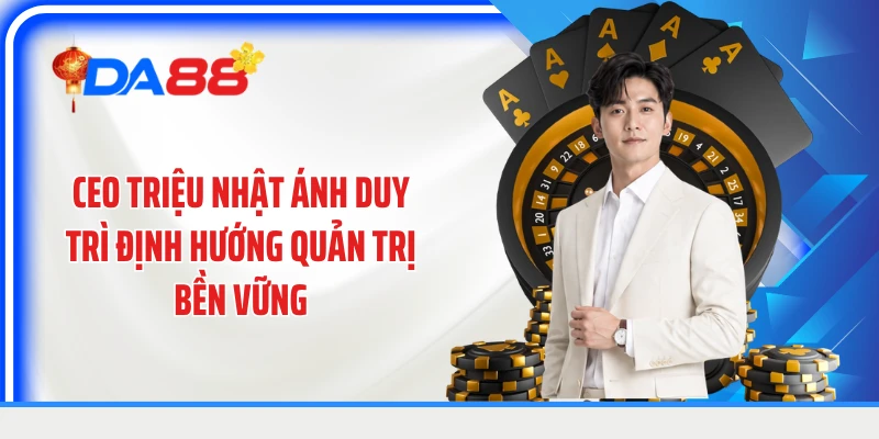 CEO Triệu Nhật Ánh duy trì định hướng quản trị bền vững