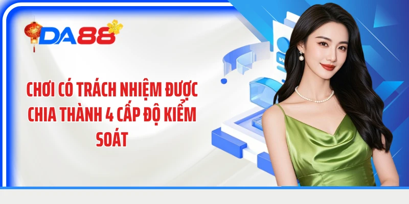 Chơi có trách nhiệm được chia thành 4 cấp độ kiểm soát