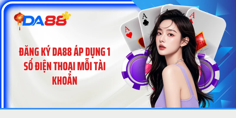 Đăng ký DA88 áp dụng 1 số điện thoại mỗi tài khoản
