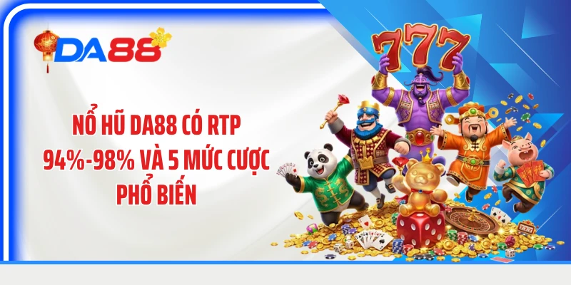 Nổ hũ DA88 có RTP 94%-98% và 5 mức cược phổ biến