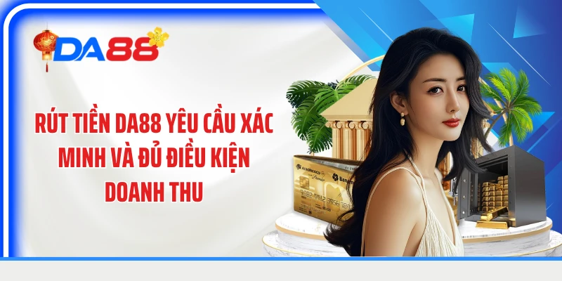 Rút tiền DA88 yêu cầu xác minh và đủ điều kiện doanh thu