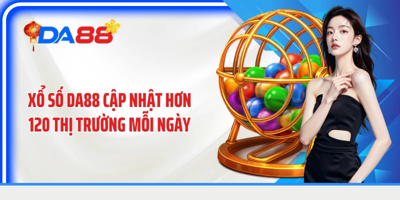 Xổ số DA88 cập nhật hơn 120 thị trường mỗi ngày