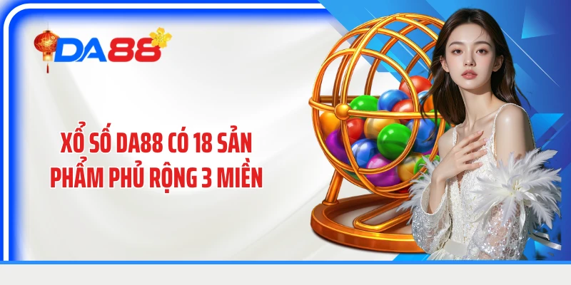Xổ số DA88 có 18 sản phẩm phủ rộng 3 miền